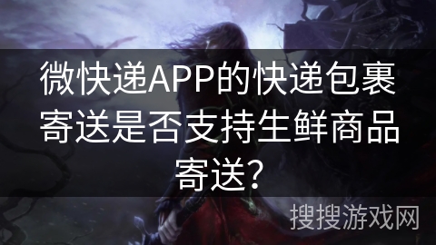 微快递APP的快递包裹寄送是否支持生鲜商品寄送? 微快递APP的快递包裹寄送是否支持生鲜商品寄送?