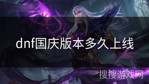 dnf国庆版本多久上线 dnf国庆版本多久上线
