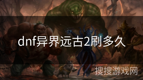 dnf异界远古2刷多久