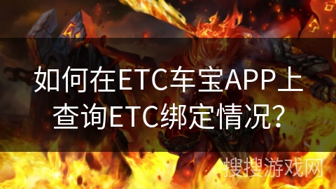 如何在ETC车宝APP上查询ETC绑定情况? 如何在ETC车宝APP上查询ETC绑定情况?