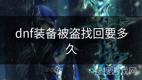 dnf装备被盗找回要多久 dnf装备被盗找回要多久