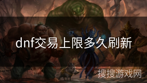 dnf交易上限多久刷新 dnf交易上限多久刷新
