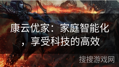 康云优家：家庭智能化，享受科技的高效