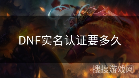 DNF实名认证要多久 DNF实名认证要多久