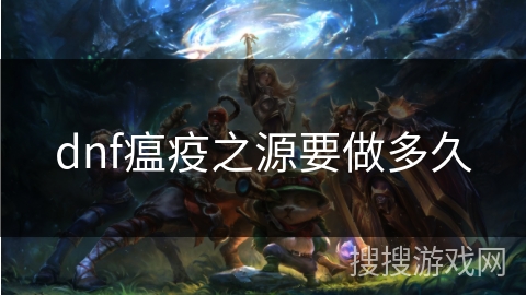 dnf瘟疫之源要做多久