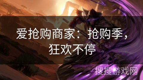 爱抢购商家：抢购季，狂欢不停