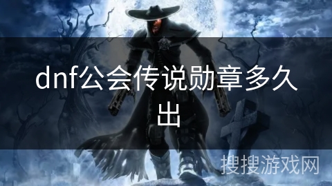 dnf公会传说勋章多久出 dnf公会传说勋章多久出