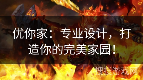 优你家：专业设计，打造你的完美家园！