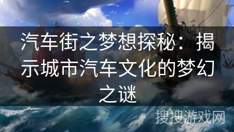 汽车街之梦想探秘：揭示城市汽车文化的梦幻之谜