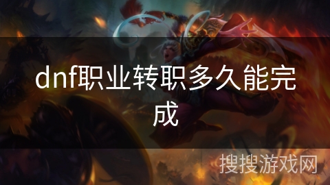 dnf职业转职多久能完成 dnf职业转职多久能完成