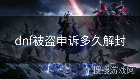 dnf被盗申诉多久解封 dnf被盗申诉多久解封