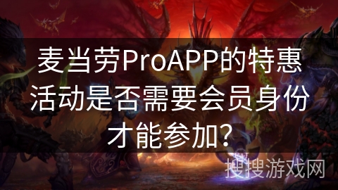 麦当劳ProAPP的特惠活动是否需要会员身份才能参加？