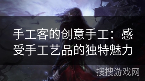 手工客的创意手工：感受手工艺品的独特魅力