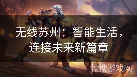 无线苏州:智能生活,连接未来新篇章 无线苏州:智能生活,连接未来新篇章