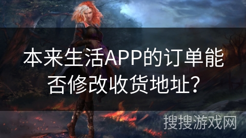 本来生活APP的订单能否修改收货地址? 本来生活APP的订单能否修改收货地址?