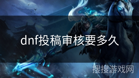 dnf投稿审核要多久