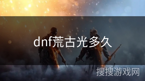 dnf荒古光多久
