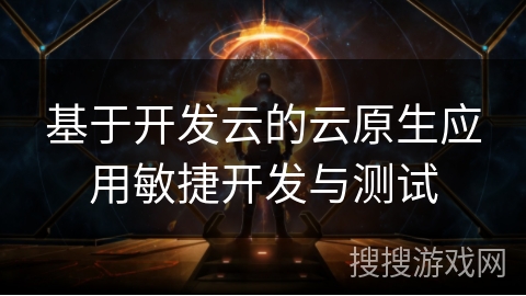 基于开发云的云原生应用敏捷开发与测试