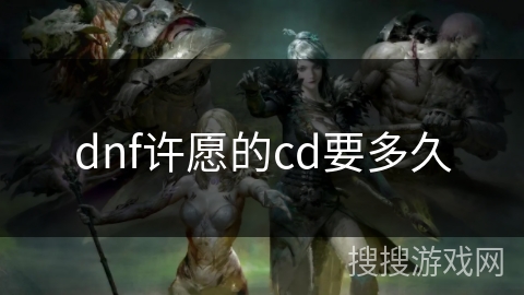 dnf许愿的cd要多久 dnf许愿的cd要多久