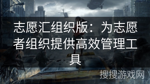 志愿汇组织版：为志愿者组织提供高效管理工具