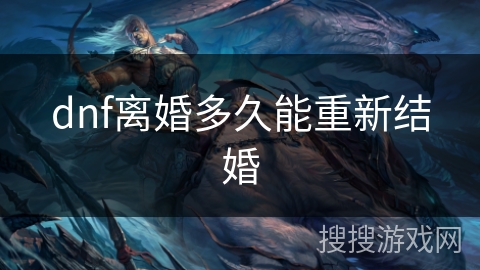dnf离婚多久能重新结婚