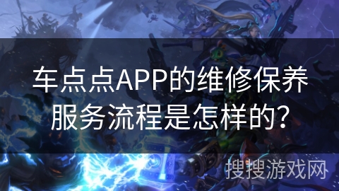 车点点APP的维修保养服务流程是怎样的？