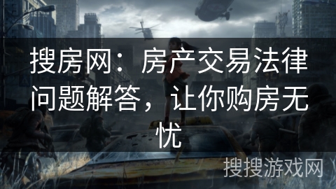 搜房网:房产交易法律问题解答,让你购房无忧 搜房网:房产交易法律问题解答,让你购房无忧