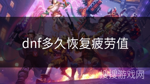 dnf多久恢复疲劳值