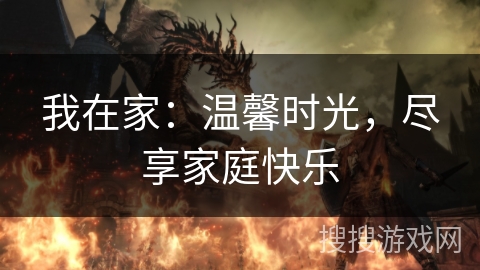 我在家:温馨时光,尽享家庭快乐 我在家:温馨时光,尽享家庭快乐