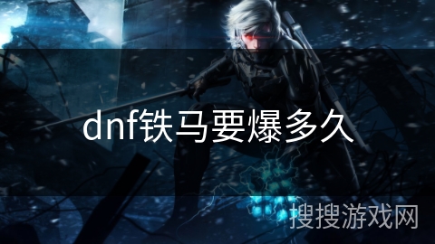 dnf铁马要爆多久
