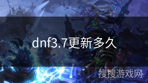 dnf3.7更新多久