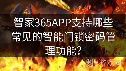 智家365APP支持哪些常见的智能门锁密码管理功能？