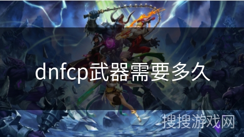 dnfcp武器需要多久 dnfcp武器需要多久