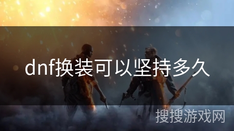 dnf换装可以坚持多久