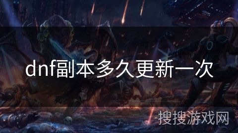 dnf副本多久更新一次 dnf副本多久更新一次