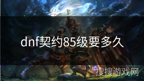 dnf契约85级要多久
