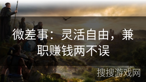 微差事：灵活自由，兼职赚钱两不误