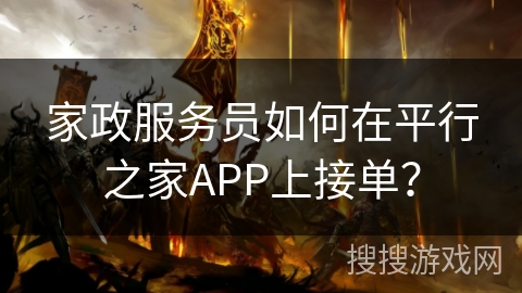 家政服务员如何在平行之家APP上接单？