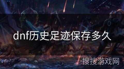 dnf历史足迹保存多久