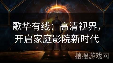 歌华有线：高清视界，开启家庭影院新时代