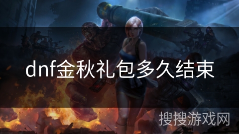 dnf金秋礼包多久结束 dnf金秋礼包多久结束