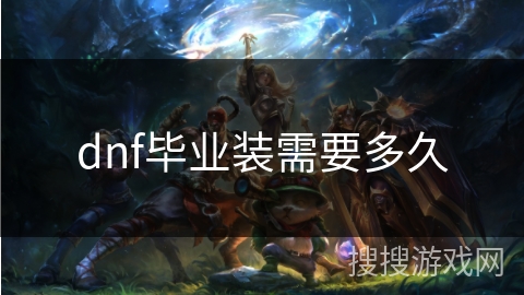 dnf毕业装需要多久 dnf毕业装需要多久