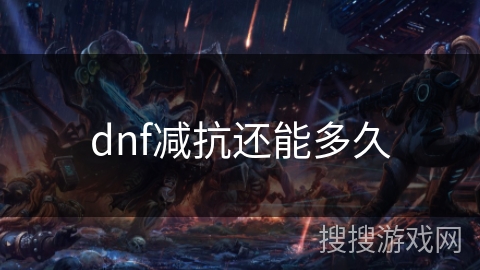 dnf减抗还能多久 dnf减抗还能多久