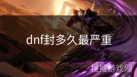 dnf封多久最严重 dnf封多久最严重