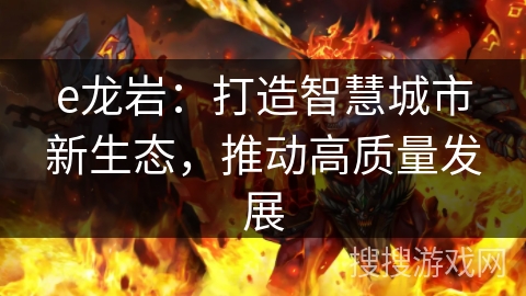 e龙岩：打造智慧城市新生态，推动高质量发展