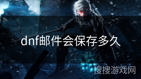 dnf邮件会保存多久