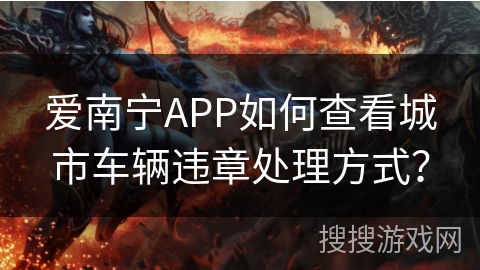 爱南宁APP如何查看城市车辆违章处理方式？