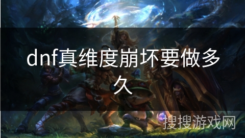 dnf真维度崩坏要做多久