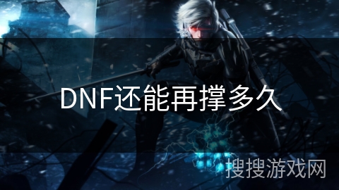 DNF还能再撑多久