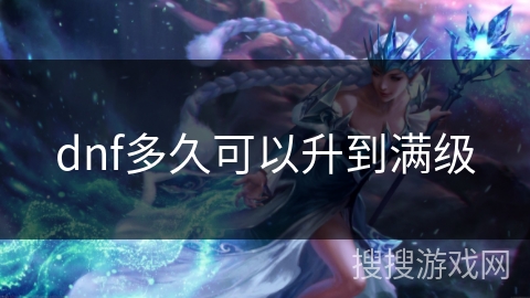 dnf多久可以升到满级